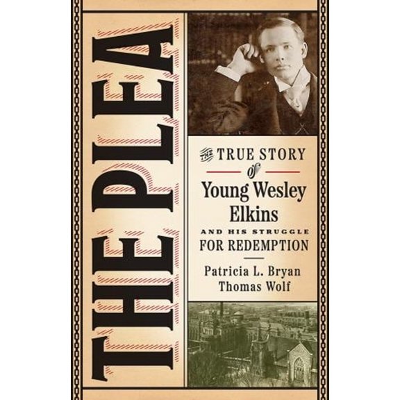 Pre-Owned The Plea: The True Story of Young Wesley Elkins and His Struggle for Redemption (Paperback) 1609388399 9781609388393