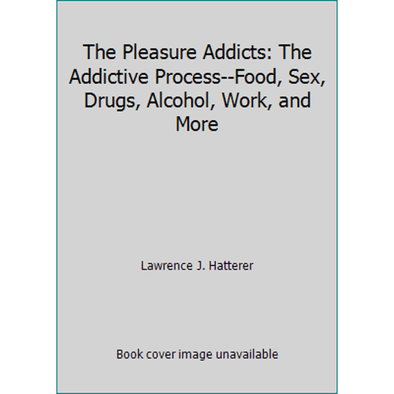 Pre-Owned The Pleasure Addicts: The Addictive Process--Food, Sex, Drugs, Alcohol, Work, and More (Hardcover) 0498022854 9780498022852