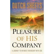 DUTCH SHEETS The Pleasure of His Company: A Journey to Intimate Friendship with God, (Paperback)