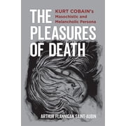 The Pleasures of Death Kurt Cobains Masochistic and Melancholic Persona, Hardcover