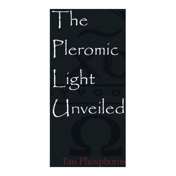 The Pleromic Light Unveiled: An Instructive Monograph on the Holy Gnostic Liturgy of the Pleromic Light, (Paperback)