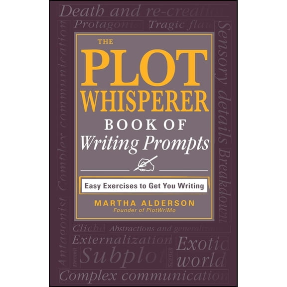 The Plot Whisperer Book of Writing Prompts: Easy Exercises to Get You Writing