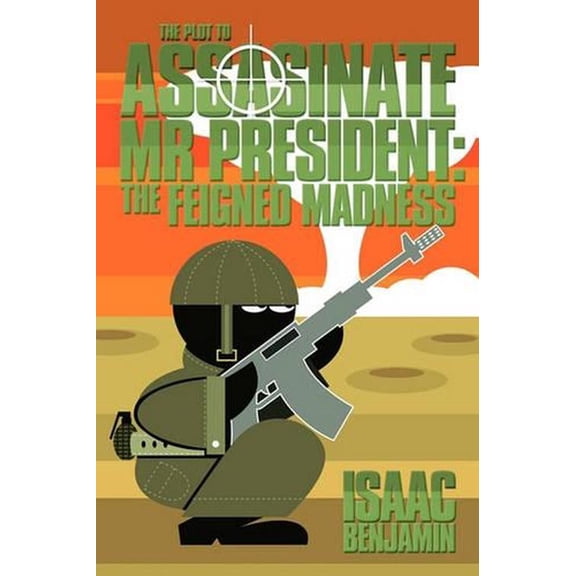 The Plot to Assasinate MR President : The Feigned Madness (Paperback)