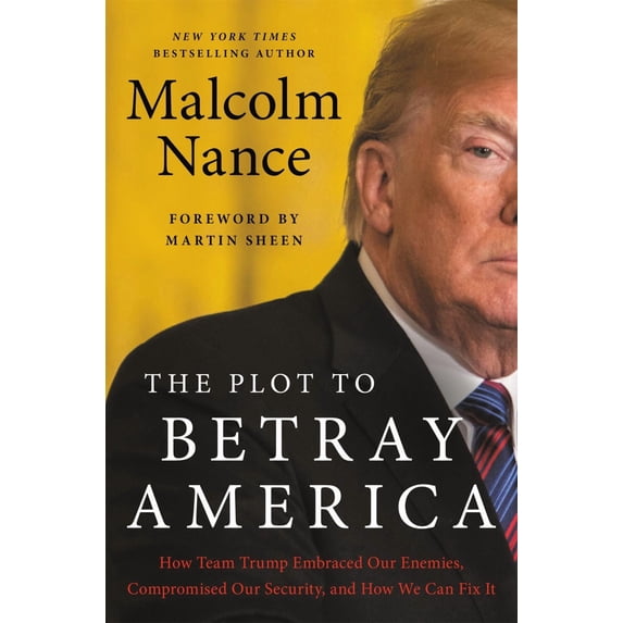 Plot to Betray America: How Team Trump Embraced Our Enemies, Compromised Our Security, and How We Can Fix It