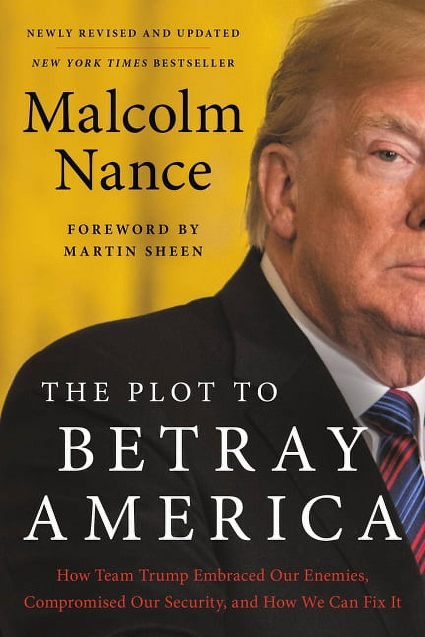 MALCOLM NANCE The Plot to Betray America: How Team Trump Embraced Our Enemies, Compromised Our Security, and How We Can Fix It, (Paperback)