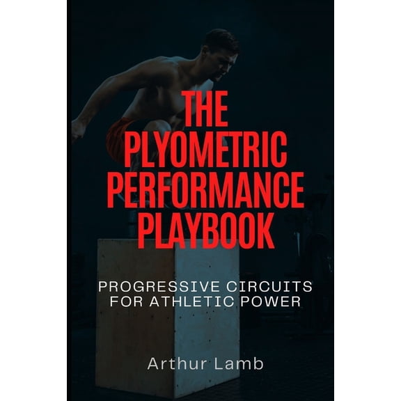 The Plyometric Performance Playbook: Progressive Circuits for Athletic Power, (Paperback)
