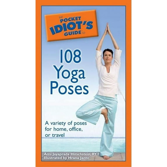 The Pocket Idiot's Guide to 108 Yoga Poses: A Variety of Poses for Home, Office, or Travel (Paperback) by Ami Jayaprada Hirschstein, Hrana Janto
