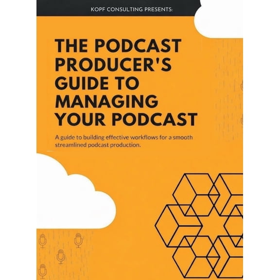 The Podcast Producer's Guide to Managing Your Podcast: A Guide to Building Effective Workflows for a Smooth, Streamlined, (Hardcover)