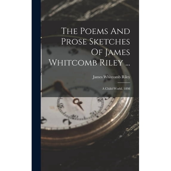 The Poems And Prose Sketches Of James Whitcomb Riley ..., (Hardcover)