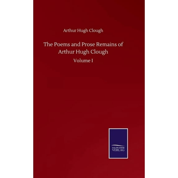 The Poems and Prose Remains of Arthur Hugh Clough: Volume I, (Hardcover)