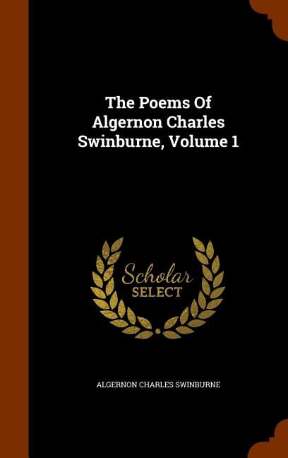 The Poems of Algernon Charles Swinburne, Volume 1 (Hardcover)