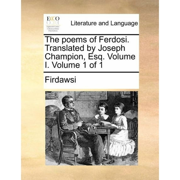 The Poems of Ferdosi. Translated by Joseph Champion, Esq. Volume I. Volume 1 of 1 (Paperback)