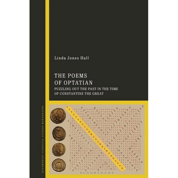 The Poems of Optatian: Puzzling Out the Past in the Time of Constantine the Great, (Hardcover)