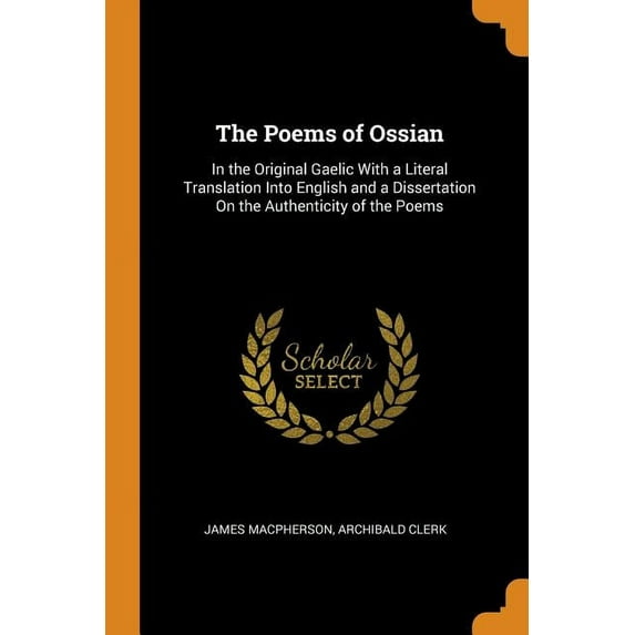 The Poems of Ossian: In the Original Gaelic with a Literal Translation Into English and a Dissertation on the Authenticity of the Poems Paperback 034439039X 9780344390395 James MacPherson, Archibald