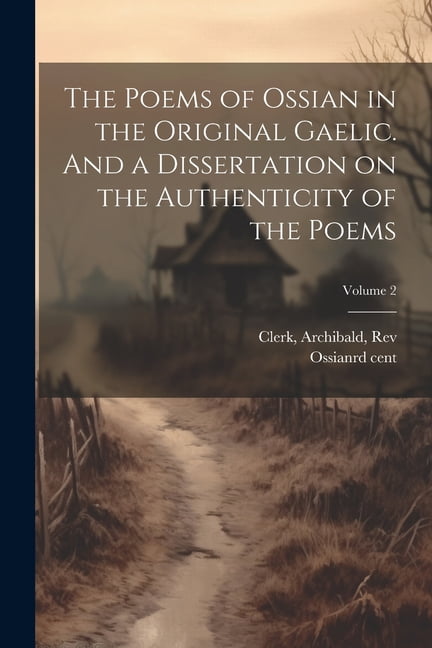 The Poems of Ossian in the Original Gaelic. And a Dissertation on the ...