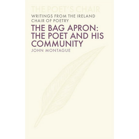 The Poet's Chair: Writings from the Ireland Chair of Poetry: The Bag Apron : The Poet and His Community (Series #5) (Hardcover)