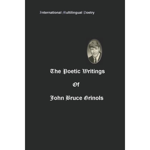 The Poetic Writings of John Bruce Grinols, (Paperback)