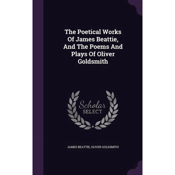 The Poetical Works Of James Beattie, And The Poems And Plays Of Oliver Goldsmith (Hardcover)