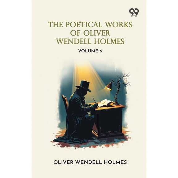 The Poetical Works Of Oliver Wendell Holmes: Volume 6, (Paperback)