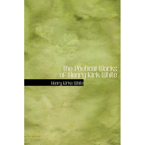 The Poetical Works of Henry Kirk White (Hardcover)