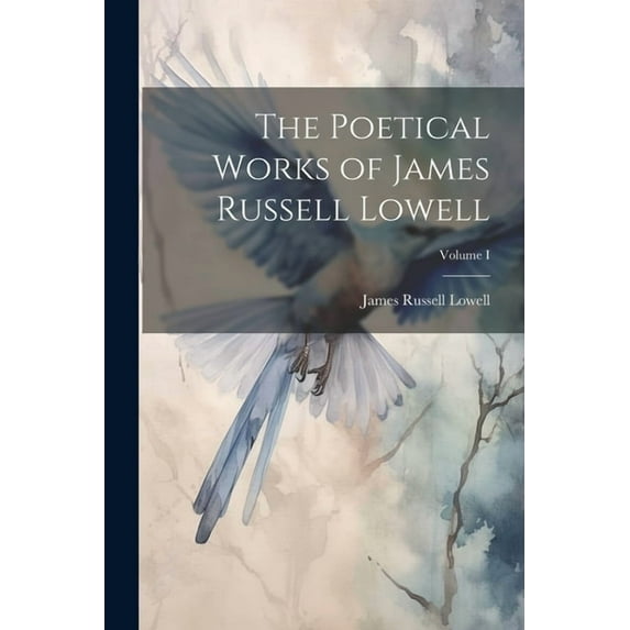 The Poetical Works of James Russell Lowell; Volume I (Paperback)