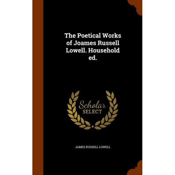 The Poetical Works of Joames Russell Lowell. Household ed. (Other)