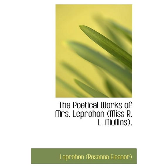 The Poetical Works of Mrs. Leprohon (Miss R. E. Mullins). Hardcover