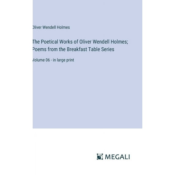 The Poetical Works of Oliver Wendell Holmes; Poems from the Breakfast Table Series (Hardcover)