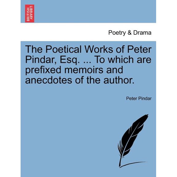 The Poetical Works of Peter Pindar, Esq. ... To which are prefixed memoirs and anecdotes of the author. (Paperback)