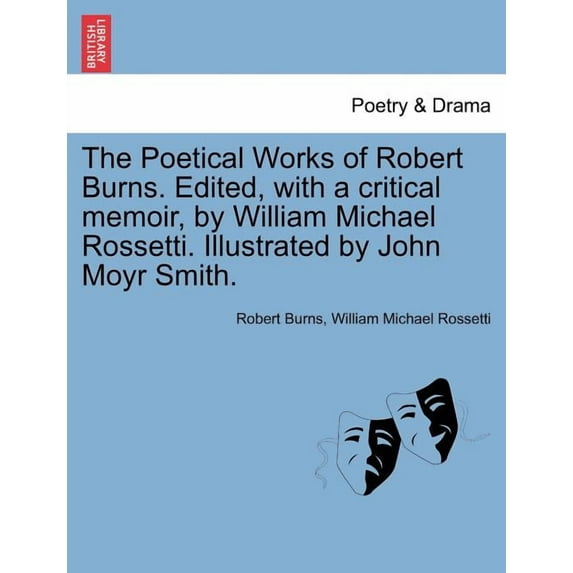 The Poetical Works of Robert Burns. Edited, with a critical memoir, by William Michael Rossetti. Illustrated by John Moyr Smith. (Paperback)