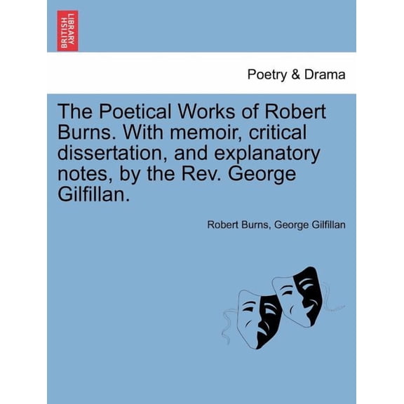 The Poetical Works of Robert Burns. with Memoir, Critical Dissertation, and Explanatory Notes, by the REV. George Gilfillan. (Paperback)