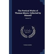 The Poetical Works of Thomas Moore, Collected by Himself; Volume 10 Paperback 1376793598 9781376793598 Thomas Moore