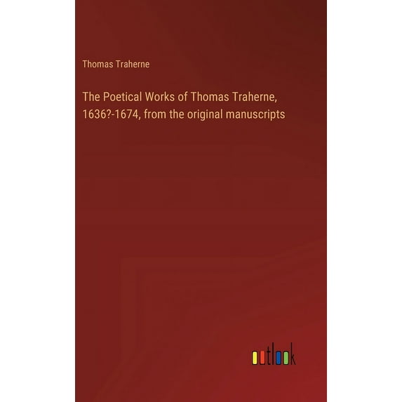 The Poetical Works of Thomas Traherne, 1636?-1674, from the original manuscripts (Hardcover)