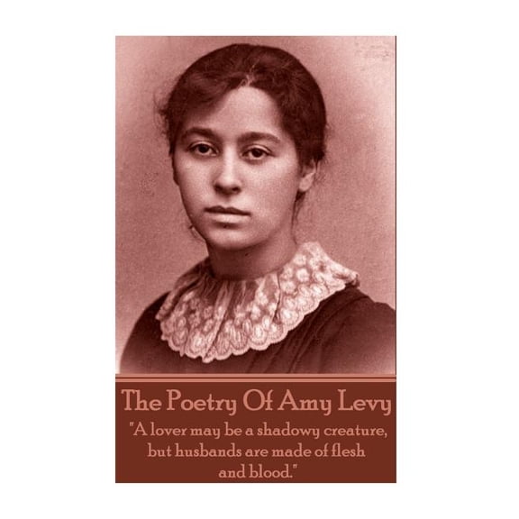 The Poetry Of Amy Levy: "A lover may be a shadowy creature, but husbands are made of flesh and blood."