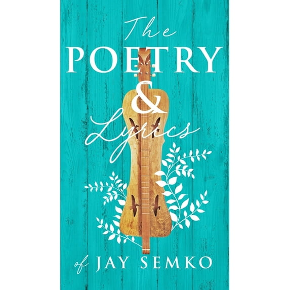 The Poetry and Lyrics of Jay Semko, (Hardcover)