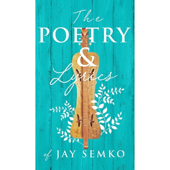 The Poetry and Lyrics of Jay Semko, (Hardcover)
