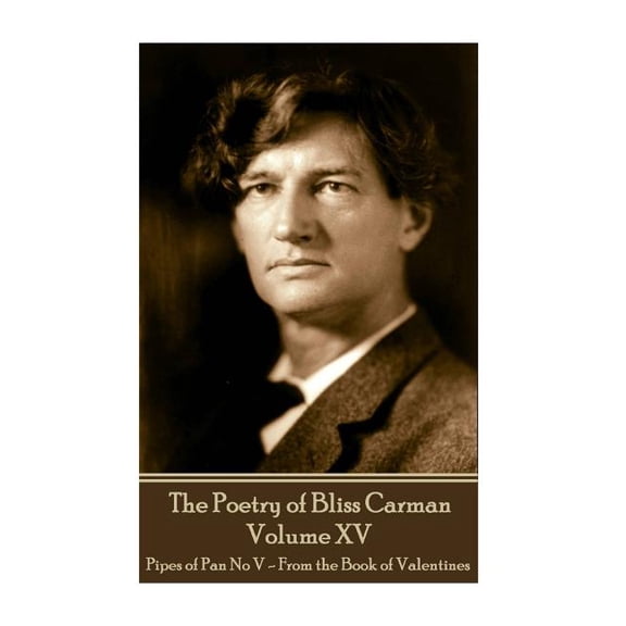 The Poetry of Bliss Carman - Volume XV : Pipes of Pan No V - From the Book of Valentines (Paperback)