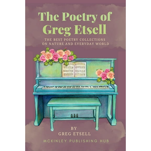 The Poetry of Greg Etsell: The Best Poetry Collections on Nature and Everyday World, (Paperback)