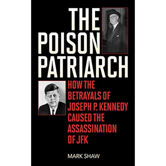 Pre-Owned The Poison Patriarch: How the Betrayals of Joseph P. Kennedy Caused the Assassination of JFK (Hardcover) 162636060X 9781626360600