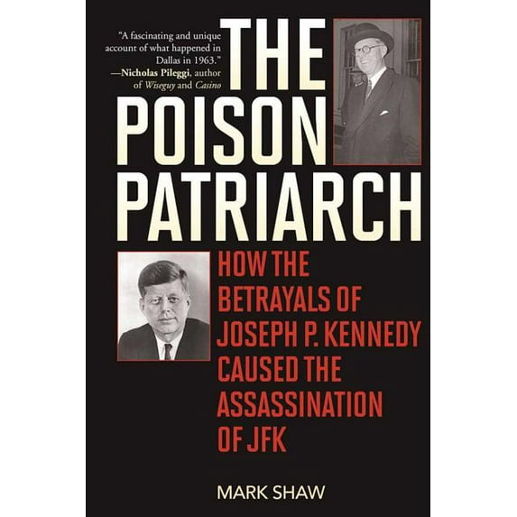 The Poison Patriarch : How the Betrayals of Joseph P. Kennedy Caused the Assassination of JFK (Paperback)