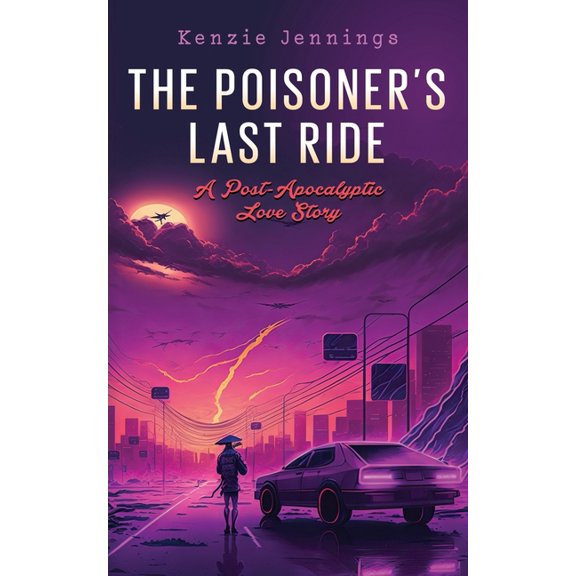 The Poisoner's Last Ride: A Post-Apocalyptic Love Story, (Paperback)