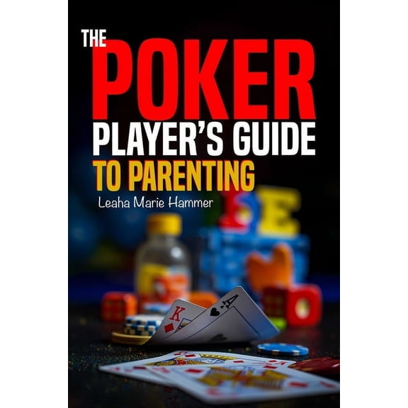 The Poker Player's Guide to Parenting: Mastering the Game of Parenting, One Hand at a Time, (Paperback)