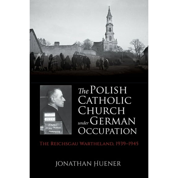 The Polish Catholic Church Under German Occupation: The Reichsgau Wartheland, 1939-1945, (Hardcover)