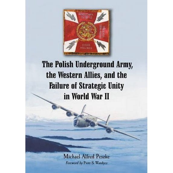 The Polish Underground Army, the Western Allies, and the Failure of Strategic Unity in World War II (Paperback)