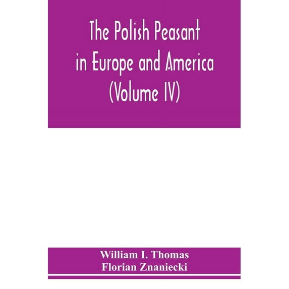 The Polish peasant in Europe and America: monograph of an immigrant group (Volume IV) Disorganization and Reorganization, (Paperback)