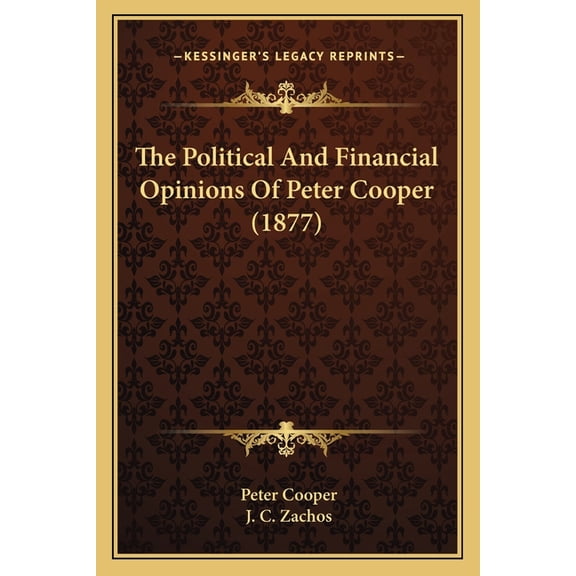 The Political And Financial Opinions Of Peter Cooper (1877) (Paperback)
