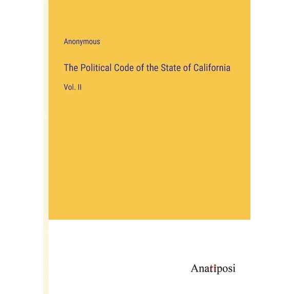 The Political Code of the State of California: Vol. II, (Paperback)