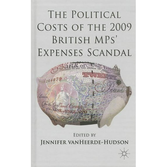 The Political Costs of the 2009 British Mps' Expenses Scandal, (Hardcover)