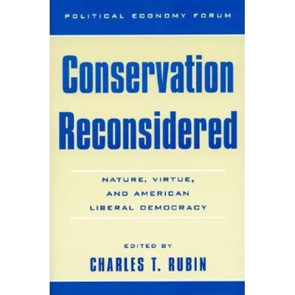 The Political Economy Forum: Conservation Reconsidered : Nature, Virtue, and American Liberal Democracy (Paperback)