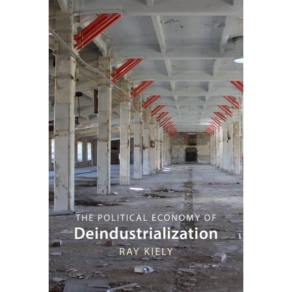 The Political Economy of Deindustrialization: Causes, Consequences, Implications, (Hardcover)